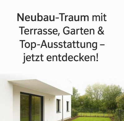 Neubauhighlight: 3-Zimmer-Wohntraum mit Garten, Terrasse und 2 Stellplätzen