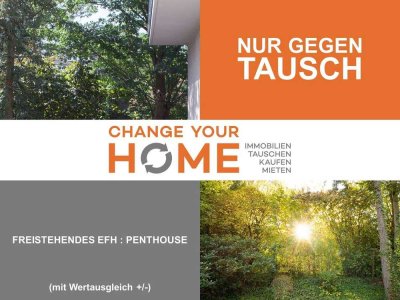 Dieses FREISTEHENDE EFH gegen IHR PENTHOUSE (mit Wertausgleich +/-)