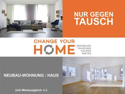 Diese WOHNUNG gegen IHR HAUS (mit Wertausgleich +/-)