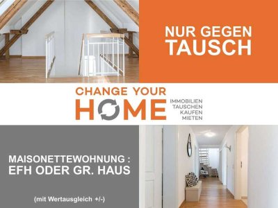 Diese MAISONETTE-WOHNUNG gegen IHRE große WHG oder HAUS (mit Wertausgleich +/-)